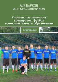 бесплатно читать книгу Спортивные методики тренировок: футбол в дополнительном образовании. Монография автора А. Барков