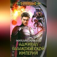 бесплатно читать книгу Адмирал галактической империи автора Михаил Михеев