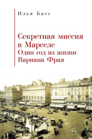 бесплатно читать книгу Секретная миссия в Марселе. Один год из жизни Вариана Фрая автора Илья Басс