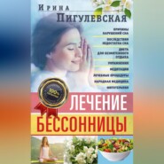 бесплатно читать книгу Лечение бессонницы. Причины нарушений сна. Последствия недостатка сна. Диета для безмятежного отдыха. Упражнения, медитации. Лечебные процедуры. Народная медицина, фитотерапия автора Ирина Пигулевская