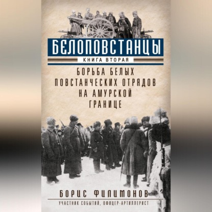 Белоповстанцы. Книга 2. Борьба белых повстанческих отрядов на амурской границе