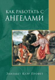 бесплатно читать книгу Как работать с ангелами автора Элизабет Профет