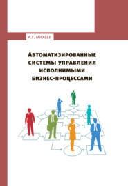 бесплатно читать книгу Автоматизированные системы управления исполнимыми бизнес-процессами автора Андрей Михеев