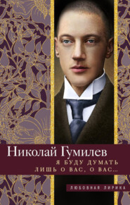 бесплатно читать книгу Я буду думать лишь о вас, о вас… Стихи автора Николай Гумилев