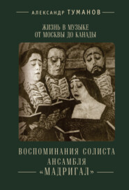 бесплатно читать книгу Жизнь в музыке от Москвы до Канады. Воспоминания солиста ансамбля «Мадригал» автора Александр Туманов