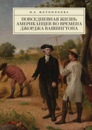 бесплатно читать книгу Повседневная жизнь американцев во времена Джорджа Вашингтона автора Мария Филимонова