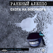 бесплатно читать книгу Охота на военкора. Раненый Алеппо автора Александр Коцюба