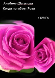 бесплатно читать книгу Когда погибает Роза автора Альбина Шагапова