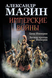 бесплатно читать книгу Имперские войны: Цена Империи. Легион против Империи автора Александр Мазин