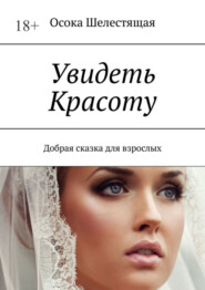 бесплатно читать книгу Увидеть Красоту. Добрая сказка для взрослых автора Осока Шелестящая