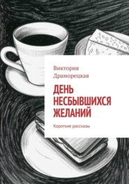 бесплатно читать книгу День несбывшихся желаний. Короткие рассказы автора Виктория Драморецкая