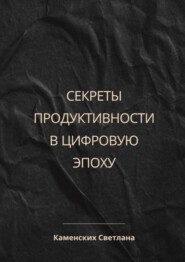 бесплатно читать книгу Секреты продуктивности в цифровую эпоху автора Светлана Каменских