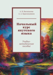 бесплатно читать книгу Начальный курс якутского языка. Учебно-методическое пособие автора А. Василькова