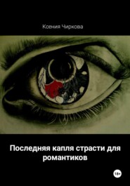 бесплатно читать книгу Последняя капля страсти для романтиков автора Ксения Чиркова