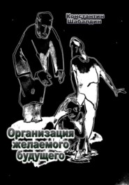 бесплатно читать книгу Организация желаемого будущего автора Константин Шабалдин