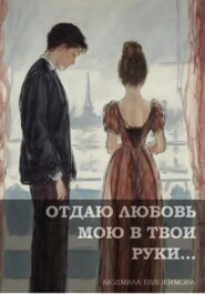 бесплатно читать книгу Отдаю любовь мою в твои руки… автора Людмила Евдокимова