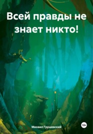 бесплатно читать книгу Всей правды не знает никто! автора Михаил Грушевский