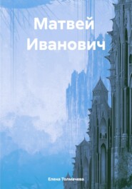 бесплатно читать книгу Матвей Иванович автора Елена Толмачева