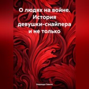 бесплатно читать книгу О людях на войне. История девушки-снайпера и не только автора Надежда Савина