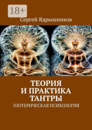 бесплатно читать книгу Теория и практика Тантры. Эзотерическая психология автора Сергей Ядрышников