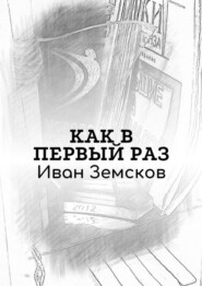 бесплатно читать книгу Как в первый раз автора Иван Земсков