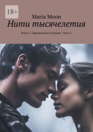 бесплатно читать книгу Нити тысячелетия. Книга 1. Придуманное будущее. Часть 1 автора Maria Moon