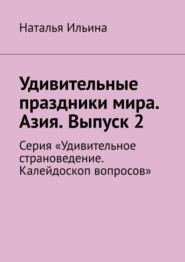 бесплатно читать книгу Удивительные праздники мира. Азия. Выпуск 2. Серия «Удивительное страноведение. Калейдоскоп вопросов» автора Наталья Ильина