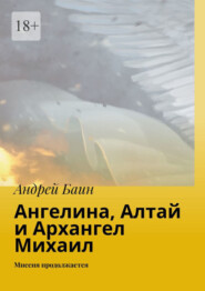 бесплатно читать книгу Ангелина, Алтай и Архангел Михаил. Миссия продолжается автора Андрей Баин