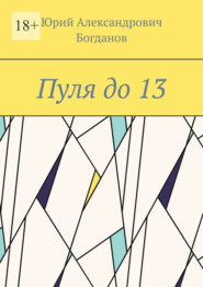 бесплатно читать книгу Пуля до 13 автора Юрий Богданов