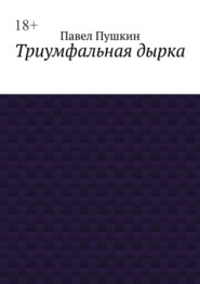 бесплатно читать книгу Триумфальная дырка автора Павел Пушкин