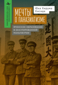 бесплатно читать книгу Мечты о паназиатизме. Японское образование в оккупированной Маньчжурии автора Юка Хирума Кисида