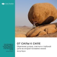 бесплатно читать книгу От силы к силе. Обретение успеха, счастья и глубокой цели во второй половине жизни. Артур Брукс. Саммари автора  Smart Reading