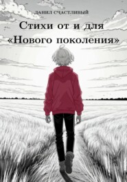 бесплатно читать книгу Стихи от и для «Нового поколения» автора Данил Счастливый