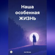 бесплатно читать книгу Наша особенная ЖИЗНЬ автора Аля Фатова