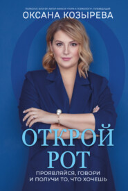 бесплатно читать книгу Открой рот. Проявляйся, говори и получи то, что хочешь автора Оксана Козырева