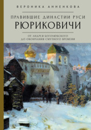 бесплатно читать книгу Правившие династии Руси: Рюриковичи. От Андрея Боголюбского до окончания Смутного времени. Традиционные и альтернативные версии автора Вероника Анненкова