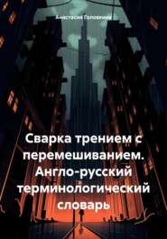 бесплатно читать книгу Сварка трением с перемешиванием. Англо-русский терминологический словарь автора Анастасия Головкина