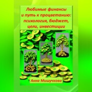 бесплатно читать книгу Любимые финансы и путь к процветанию: психология, бюджет, цели, инвестиции автора Анна Мишучкова