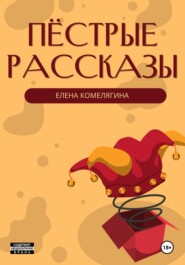 бесплатно читать книгу Пёстрые рассказы автора Елена Комелягина