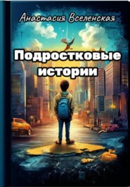 бесплатно читать книгу Подростковые истории автора Анастасия Вселенская