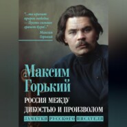 бесплатно читать книгу Россия между дикостью и произволом. Заметки русского писателя автора Максим Горький