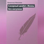 бесплатно читать книгу Сахарный диабет. Жизнь без инсулина автора Валентина Моисеева