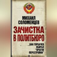 бесплатно читать книгу Зачистка в Политбюро. Как Горбачев убирал «врагов перестройки» автора Михаил Соломенцев