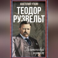 бесплатно читать книгу Теодор Рузвельт. Политический портрет автора Анатолий Уткин