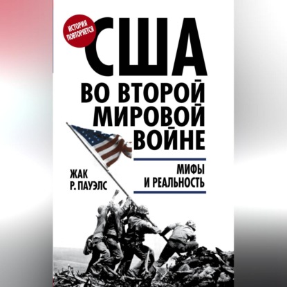 США во Второй мировой войне. Мифы и реальность