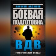 бесплатно читать книгу Боевая подготовка ВДВ. Универсальный солдат автора Алексей Ардашев