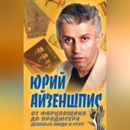 бесплатно читать книгу От фарцовщика до продюсера. Деловые люди в СССР автора Юрий Айзеншпис