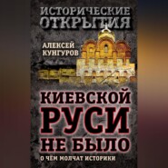 бесплатно читать книгу Киевской Руси не было. О чём молчат историки автора Алексей Кунгуров