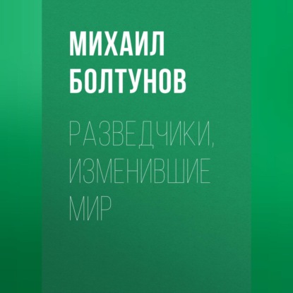 Разведчики, изменившие мир