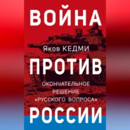 бесплатно читать книгу Война против России. Окончательное решение «русского вопроса» автора Яков Кедми